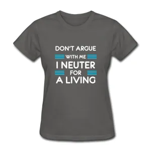 Don't argue with me I neuter for a living  Women's T-Shirt