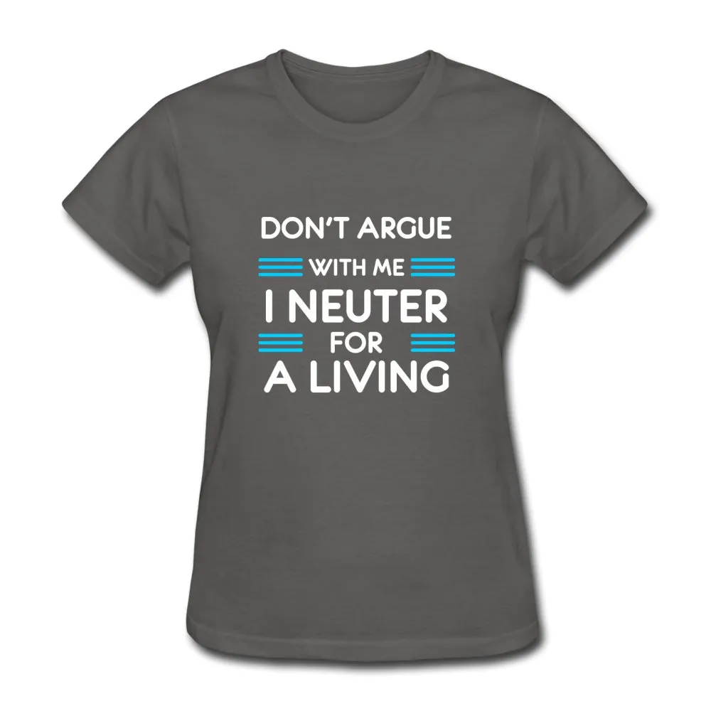 Don't argue with me I neuter for a living  Women's T-Shirt